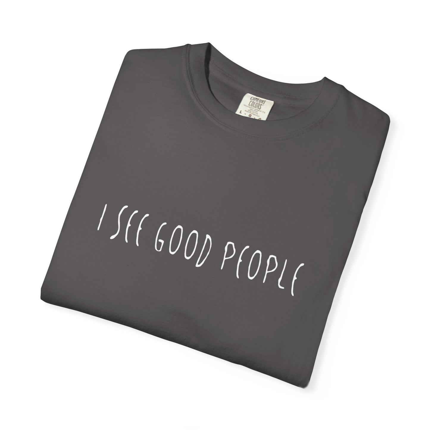 I See Good People Unisex T-Shirt | Funny & Uplifting Positive Vibes Tee