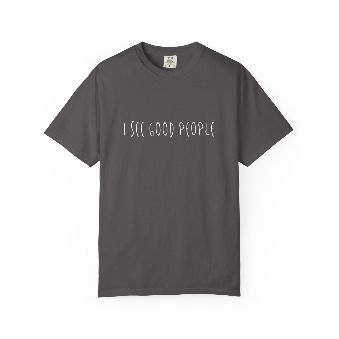 I See Good People Unisex T-Shirt | Funny & Uplifting Positive Vibes Tee