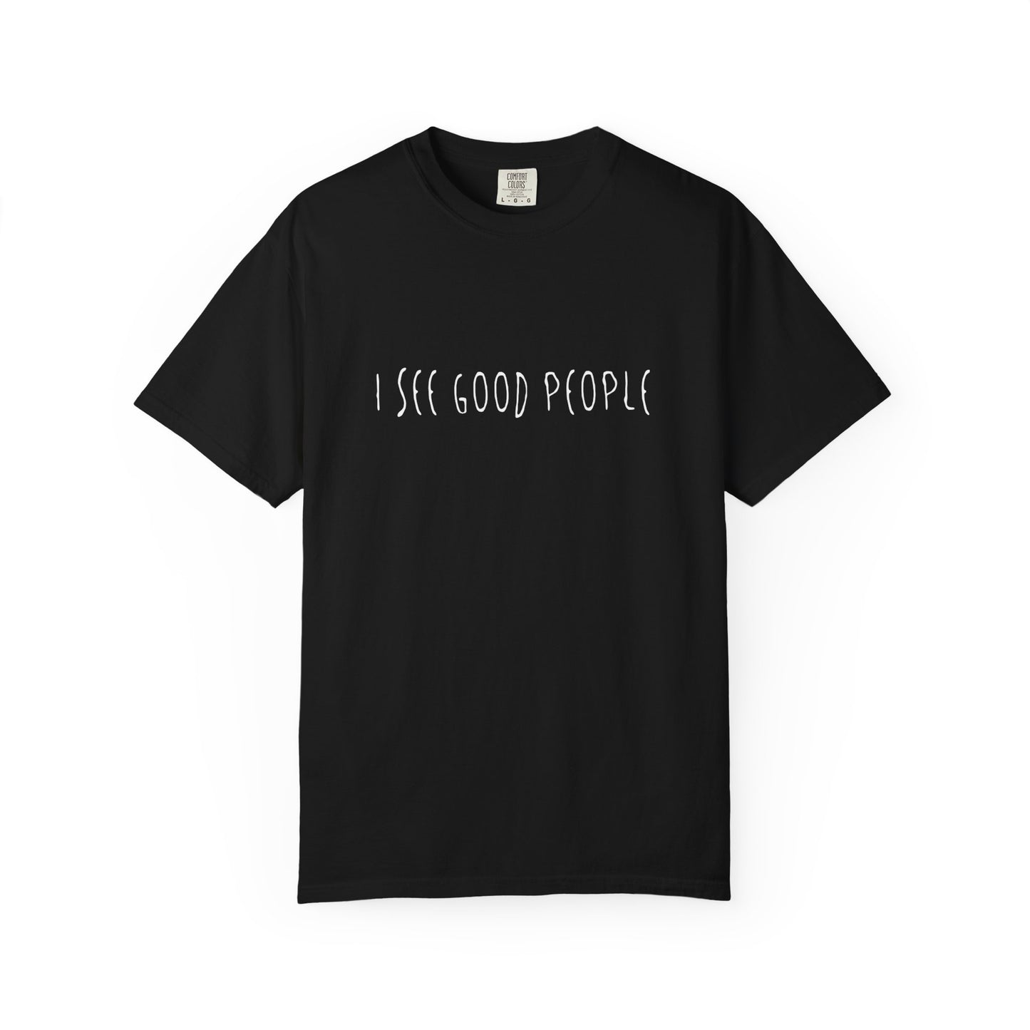 I See Good People Unisex T-Shirt | Funny & Uplifting Positive Vibes Tee