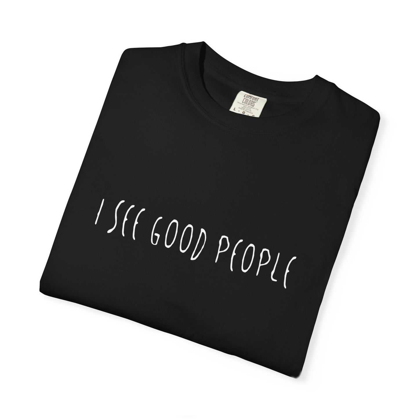 I See Good People Unisex T-Shirt | Funny & Uplifting Positive Vibes Tee